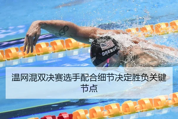 温网混双决赛选手配合细节决定胜负关键节点